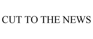 CUT TO THE NEWS