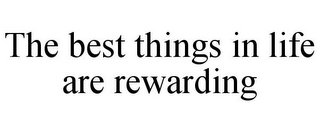 THE BEST THINGS IN LIFE ARE REWARDING