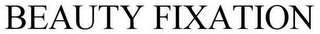 BEAUTY FIXATION