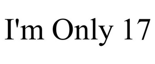I'M ONLY 17