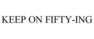 KEEP ON FIFTY-ING