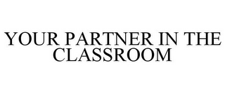 YOUR PARTNER IN THE CLASSROOM