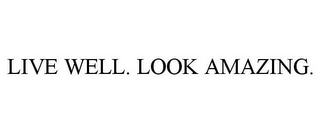 LIVE WELL. LOOK AMAZING.