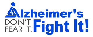 ALZHEIMER'S DON'T FEAR IT. FIGHT IT!