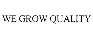 WE GROW QUALITY