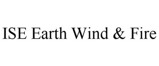 ISE EARTH WIND & FIRE