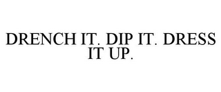 DRENCH IT. DIP IT. DRESS IT UP.