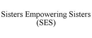 SISTERS EMPOWERING SISTERS (SES)