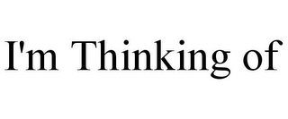 I'M THINKING OF
