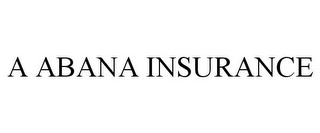 A ABANA INSURANCE