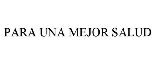 PARA UNA MEJOR SALUD