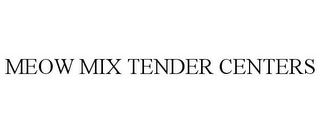 MEOW MIX TENDER CENTERS