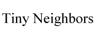 TINY NEIGHBORS