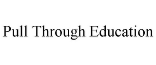PULL THROUGH EDUCATION