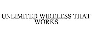 UNLIMITED WIRELESS THAT WORKS