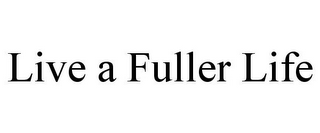 LIVE A FULLER LIFE