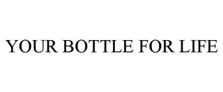 YOUR BOTTLE FOR LIFE