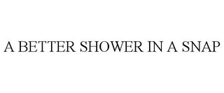 A BETTER SHOWER IN A SNAP
