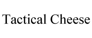 TACTICAL CHEESE
