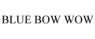 BLUE BOW WOW