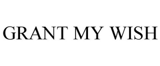 GRANT MY WISH