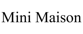 MINI MAISON