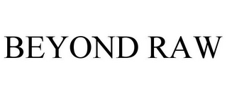 BEYOND RAW