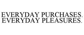 EVERYDAY PURCHASES. EVERYDAY PLEASURES.