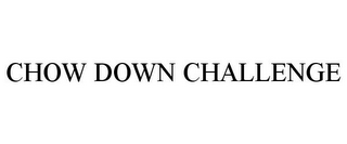 CHOW DOWN CHALLENGE