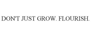 DON'T JUST GROW. FLOURISH.