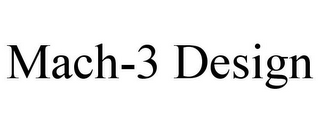 MACH-3 DESIGN
