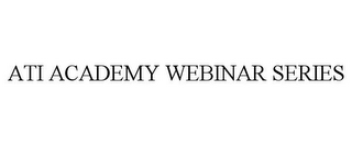 ATI ACADEMY WEBINAR SERIES