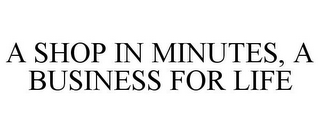 A SHOP IN MINUTES, A BUSINESS FOR LIFE