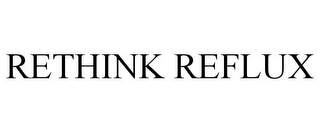 RETHINK REFLUX