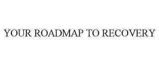 YOUR ROADMAP TO RECOVERY