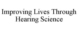 IMPROVING LIVES THROUGH HEARING SCIENCE