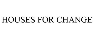 HOUSES FOR CHANGE