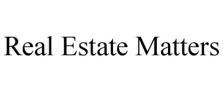REAL ESTATE MATTERS