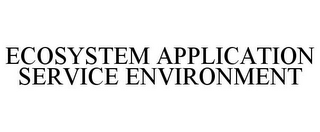 ECOSYSTEM APPLICATION SERVICE ENVIRONMENT