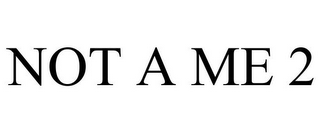 NOT A ME 2