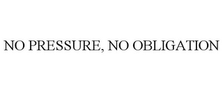 NO PRESSURE, NO OBLIGATION
