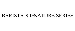 BARISTA SIGNATURE SERIES