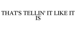 THAT'S TELLIN' IT LIKE IT IS