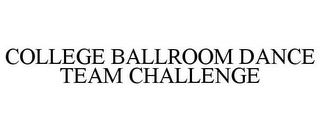 COLLEGE BALLROOM DANCE TEAM CHALLENGE