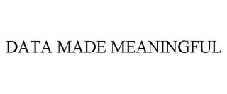 DATA MADE MEANINGFUL