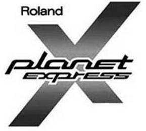 ROLAND PLANET EXPRESS X