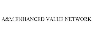A&M ENHANCED VALUE NETWORK