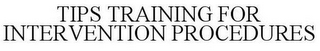 TIPS TRAINING FOR INTERVENTION PROCEDURES