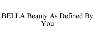 BELLA BEAUTY AS DEFINED BY YOU