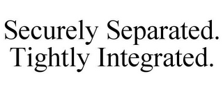 SECURELY SEPARATED. TIGHTLY INTEGRATED.